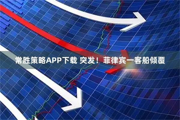 常胜策略APP下载 突发！菲律宾一客船倾覆